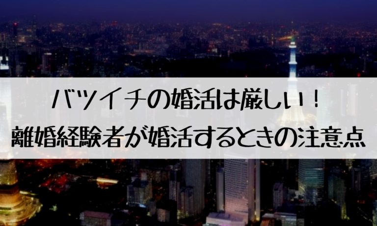 バツイチの婚活は厳しい！離婚経験者が婚活するときの注意点