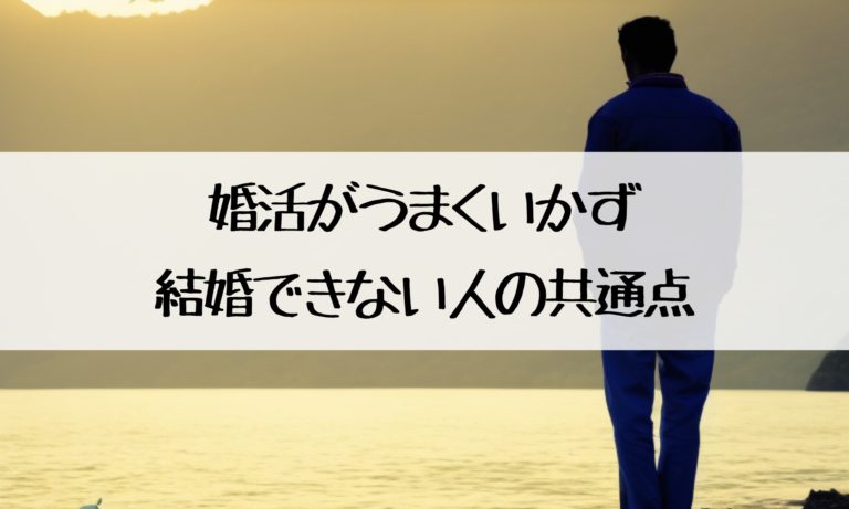 婚活が上手くいかず結婚できない人の共通点