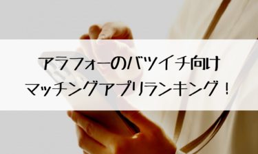 【アラフォー版】バツイチ・離婚経験者におすすめな婚活マッチングアプリランキング！